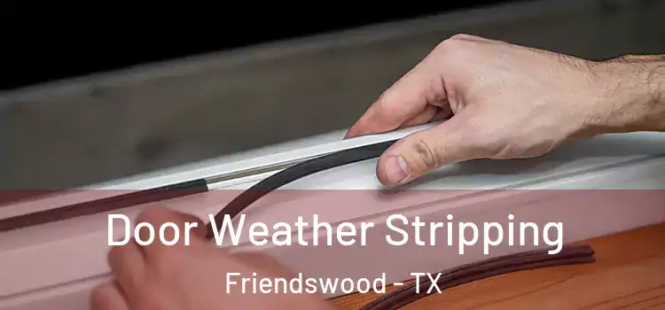  Door Weather Stripping Friendswood - TX